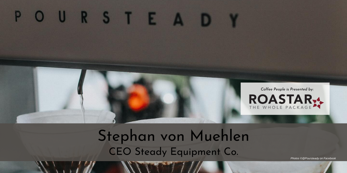 Coffee People: Stephan von Muehlen, CEO Steady Equipment Co.